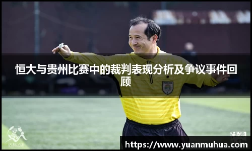 恒大与贵州比赛中的裁判表现分析及争议事件回顾