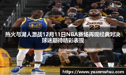 热火与湖人激战12月11日NBA赛场再现经典对决球迷期待精彩表现