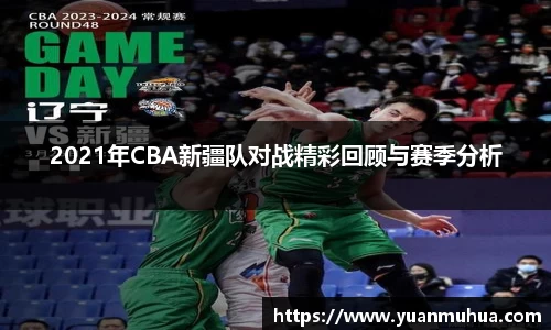 2021年CBA新疆队对战精彩回顾与赛季分析