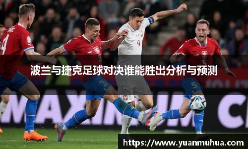波兰与捷克足球对决谁能胜出分析与预测