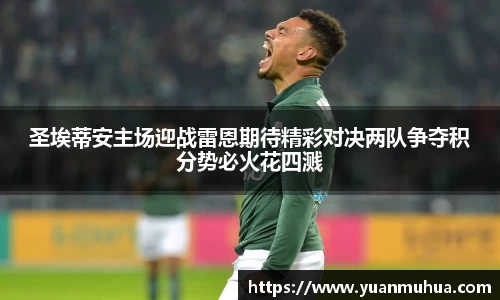 圣埃蒂安主场迎战雷恩期待精彩对决两队争夺积分势必火花四溅