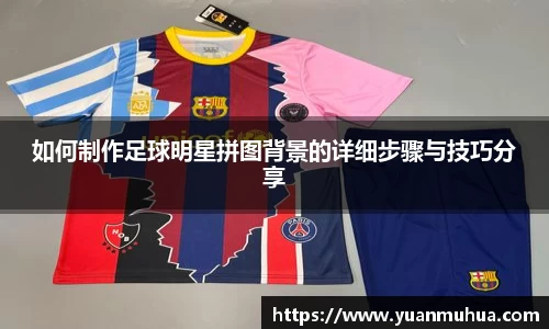 如何制作足球明星拼图背景的详细步骤与技巧分享